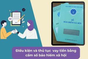 20241150 Điều Kiện Và Thủ Tục     vay Tiền Bằng Cầm Sổ Bảo Hiểm Xã Hội